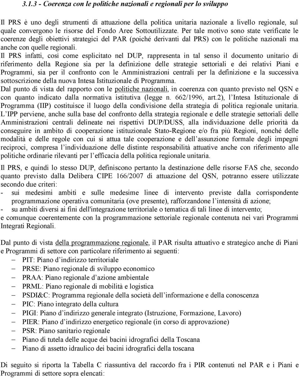 Per tale motivo sono state verificate le coerenze degli obiettivi strategici del PAR (poiché derivanti dal PRS) con le politiche nazionali ma anche con quelle regionali.