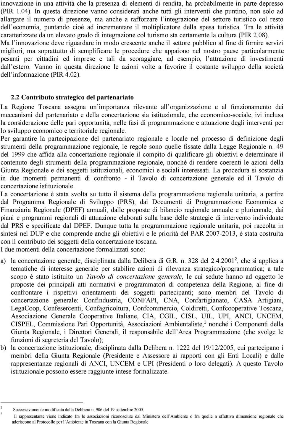 economia, puntando cioè ad incrementare il moltiplicatore della spesa turistica. Tra le attività caratterizzate da un elevato grado di integrazione col turismo sta certamente la cultura (PIR 2.08).