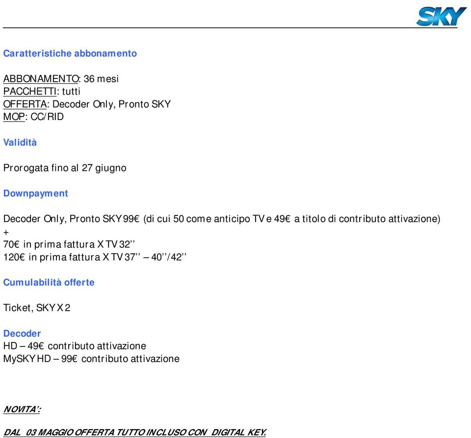 attivazione) + 70 in prima fattura X TV 32 120 in prima fattura X TV 37 40 /42 Cumulabilità offerte Ticket, SKY X 2 Decoder