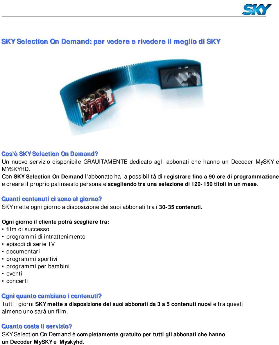 Con SKY Selection On Demand l'abbonato ha la possibilità di registrare fino a 90 ore di programmazione e creare il proprio palinsesto personale scegliendo tra una selezione di 120-150 titoli in un