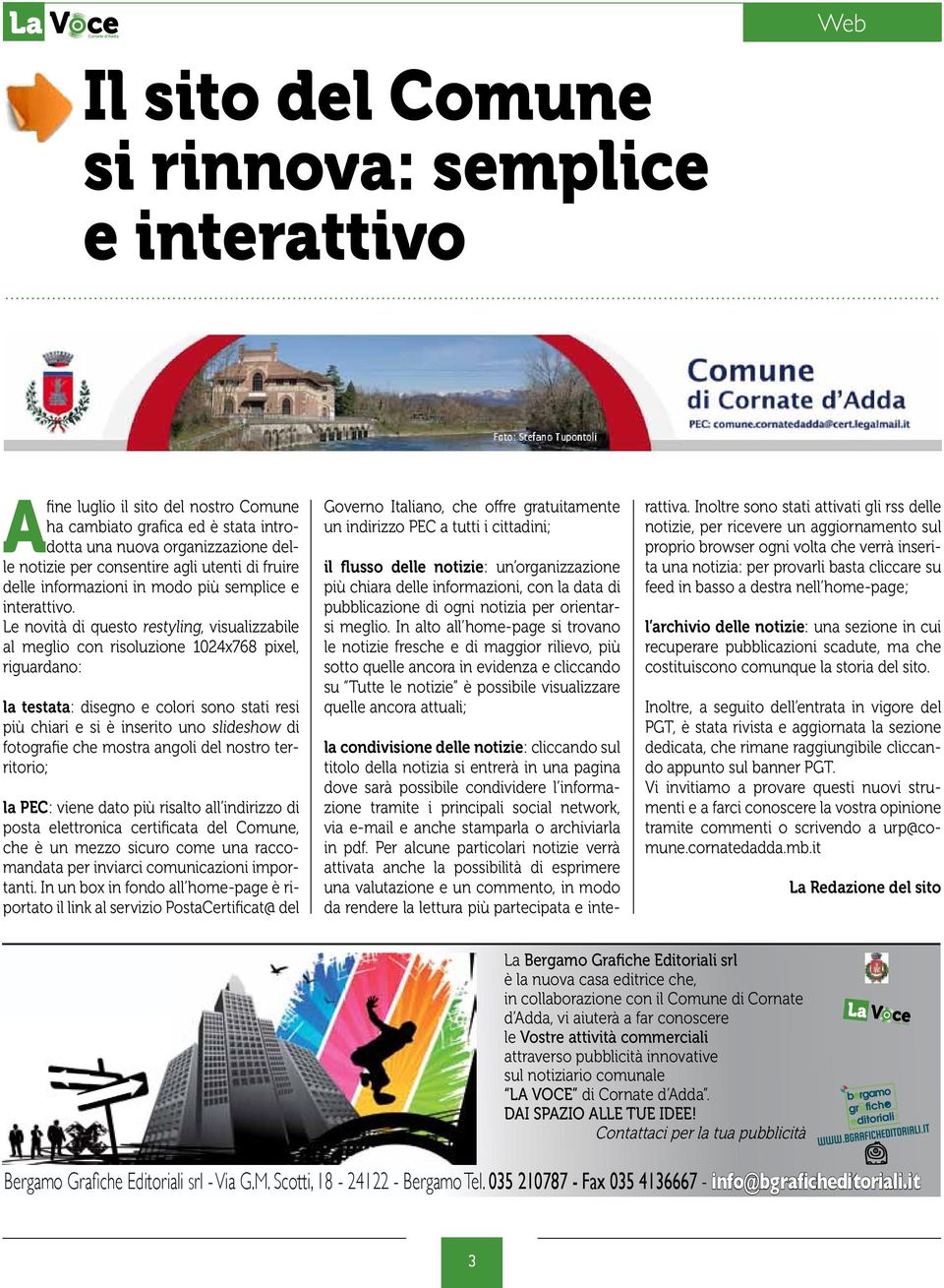 Le novità di questo restyling, visualizzabile al meglio con risoluzione 1024x768 pixel, riguardano: la testata: disegno e colori sono stati resi più chiari e si è inserito uno slideshow di fotografie