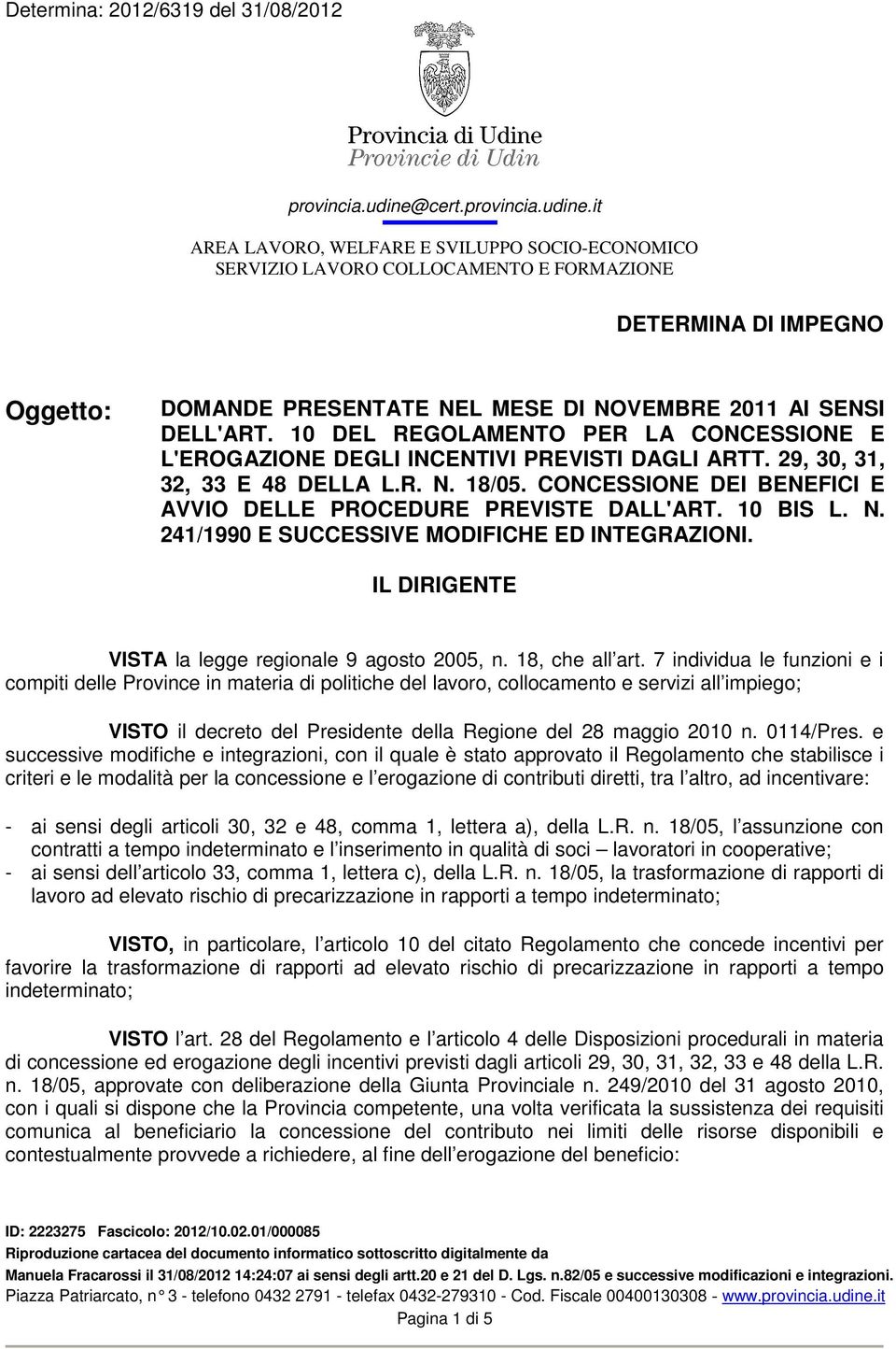 it AREA LAVORO, WELFARE E SVILUPPO SOCIO-ECONOMICO SERVIZIO LAVORO COLLOCAMENTO E FORMAZIONE DETERMINA DI IMPEGNO Oggetto: DOMANDE PRESENTATE NEL MESE DI NOVEMBRE 2011 AI SENSI DELL'ART.