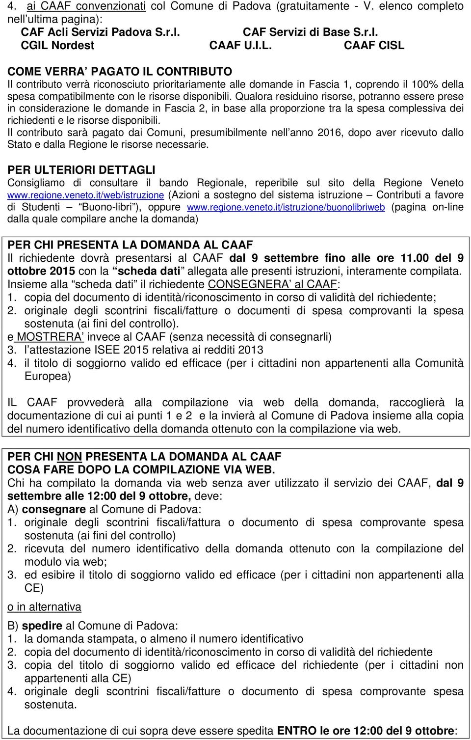 CAAF CISL COME VERRA PAGATO IL CONTRIBUTO Il contributo verrà riconosciuto prioritariamente alle domande in Fascia 1, coprendo il 100% della spesa compatibilmente con le risorse disponibili.