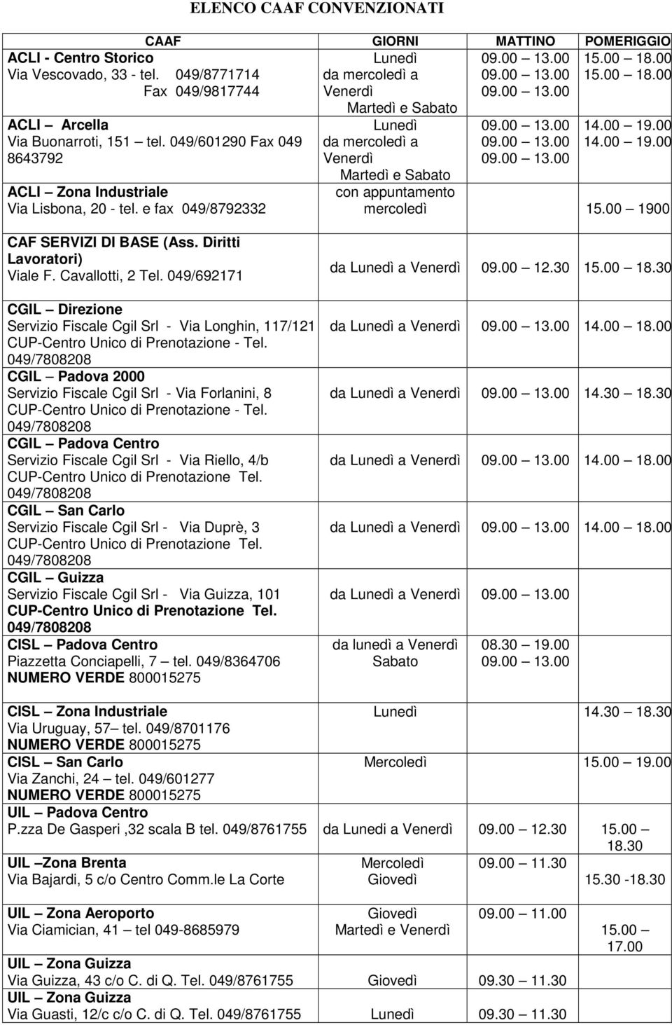 e fax 049/8792332 Martedì e Sabato Lunedì da mercoledì a Venerdì Martedì e Sabato 14.00 19.00 14.00 19.00 con appuntamento mercoledì 15.00 1900 CAF SERVIZI BASE (Ass. Diritti Lavoratori) Viale F.