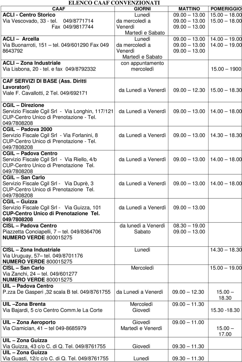 00 1900 CAF SERVIZI BASE (Ass. Diritti Lavoratori) Viale F. Cavallotti, 2 Tel. 049/692171 CGIL Direzione Servizio Fiscale Cgil Srl - Via Longhin, 117/121 CUP-Centro Unico di Prenotazione - Tel.