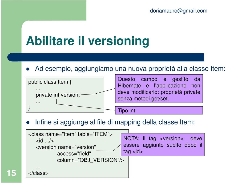 .. } Questo campo è gestito da Hibernate e l applicazione non deve modificarlo: proprietà private senza metodi get/set.