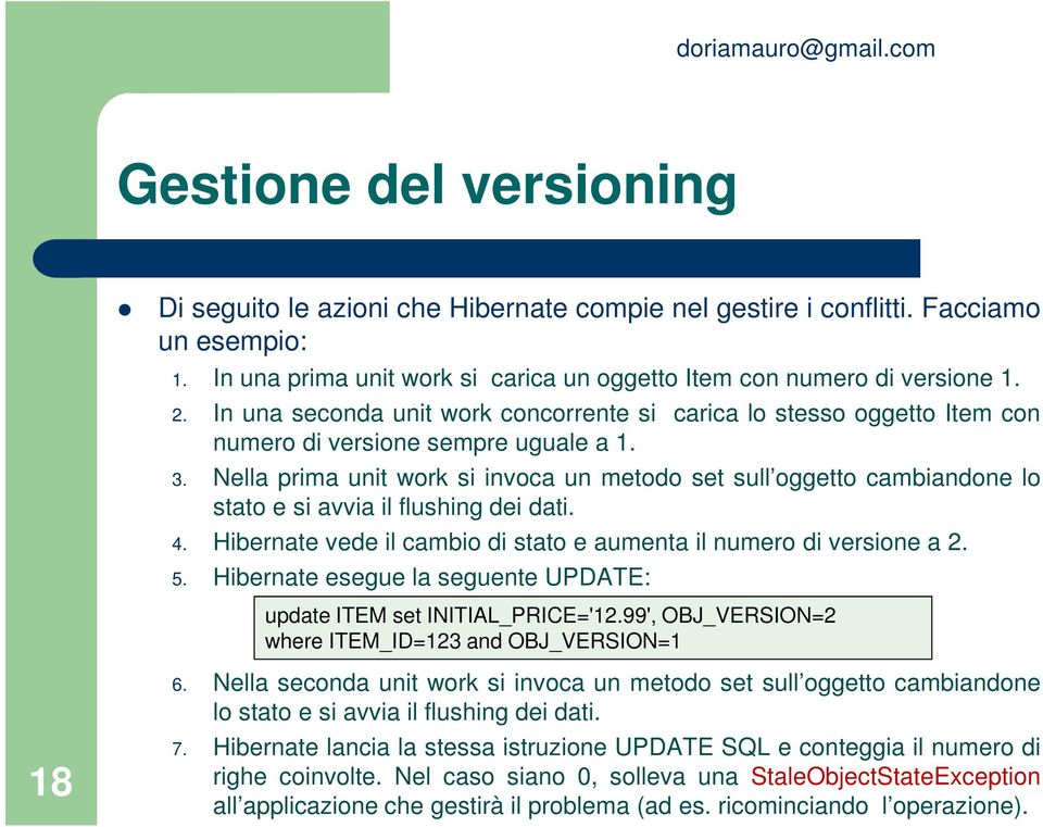 Nella prima unit work si invoca un metodo set sull oggetto cambiandone lo stato e si avvia il flushing dei dati. 4. Hibernate vede il cambio di stato e aumenta il numero di versione a 2. 5.