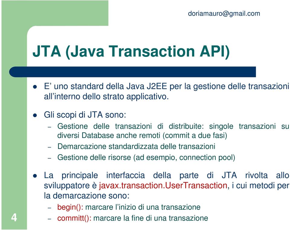 standardizzata delle transazioni Gestione delle risorse (ad esempio, connection pool) 4 La principale interfaccia della parte di JTA rivolta allo