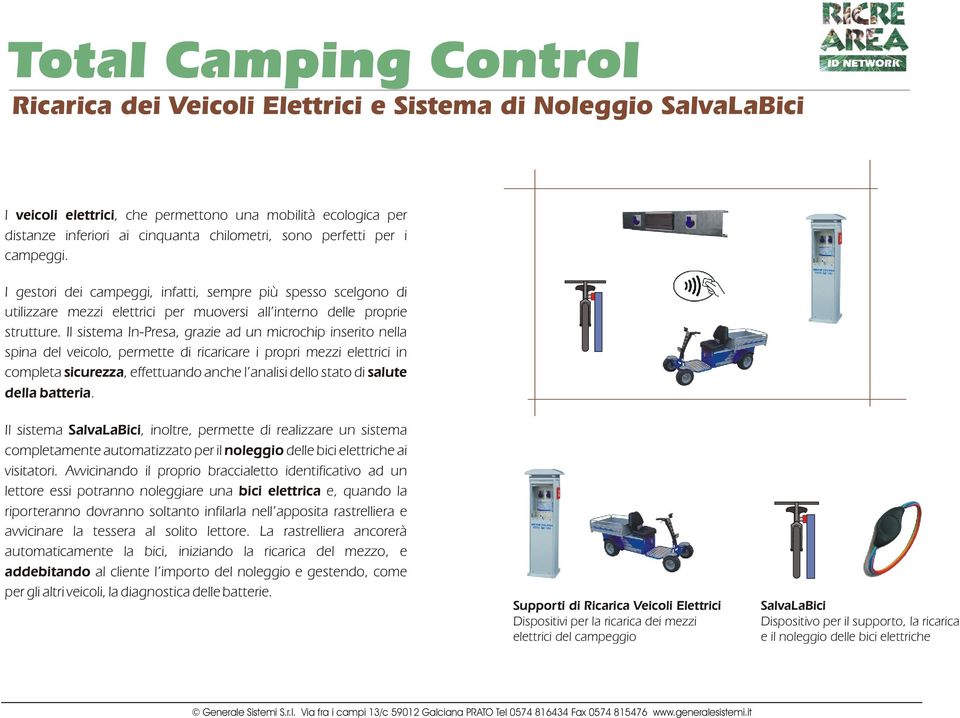 Il sistema In-Presa, grazie ad un microchip inserito nella spina del veicolo, permette di ricaricare i propri mezzi elettrici in completa sicurezza, effettuando anche l analisi dello stato di salute