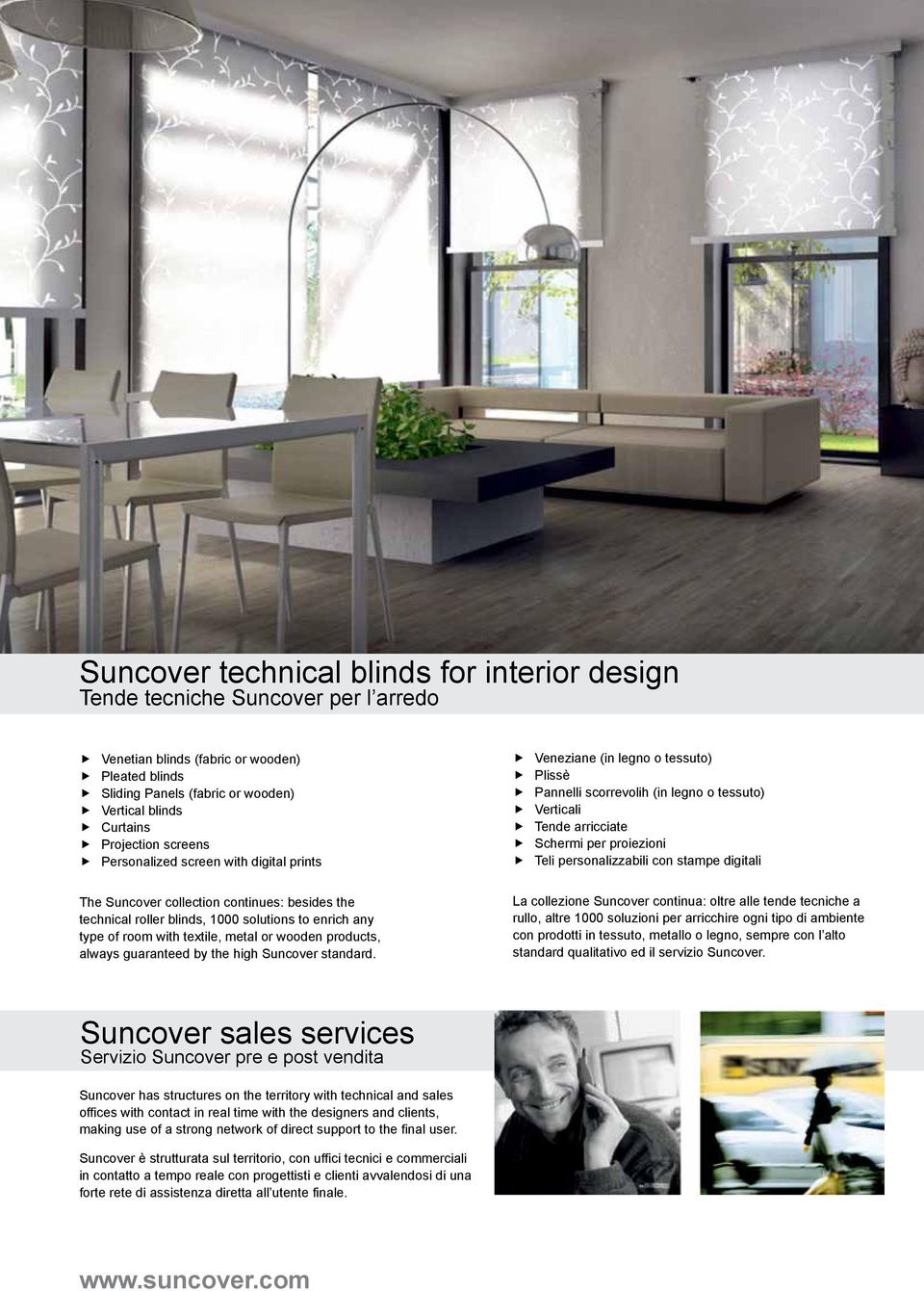 personalizzabili con stampe digitali The Suncover collection continues: besides the technical roller blinds, 1000 solutions to enrich any type of room with textile, metal or wooden products, always