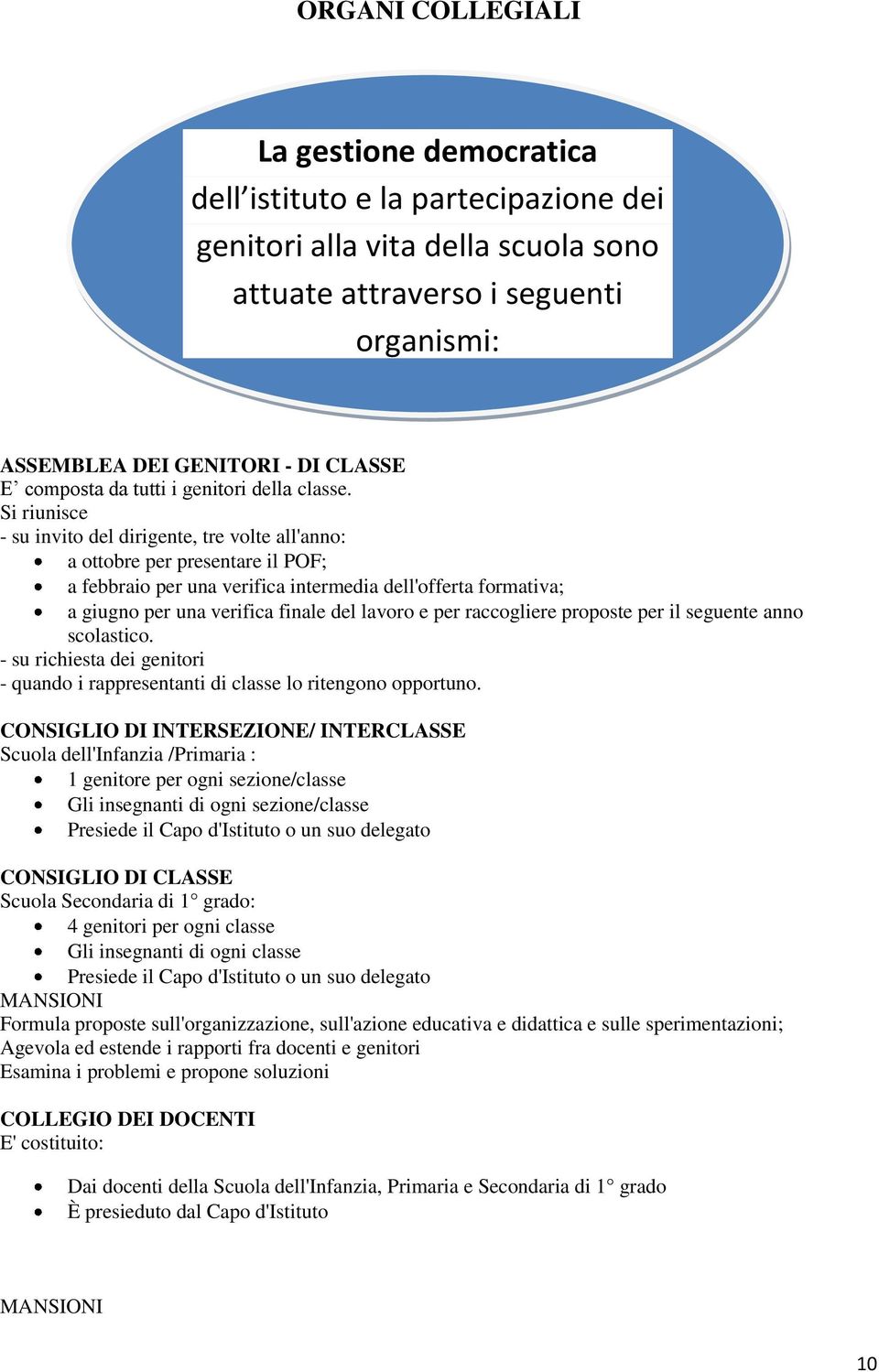 Si riunisce - su invito del dirigente, tre volte all'anno: a ottobre per presentare il POF; a febbraio per una verifica intermedia dell'offerta formativa; a giugno per una verifica finale del lavoro