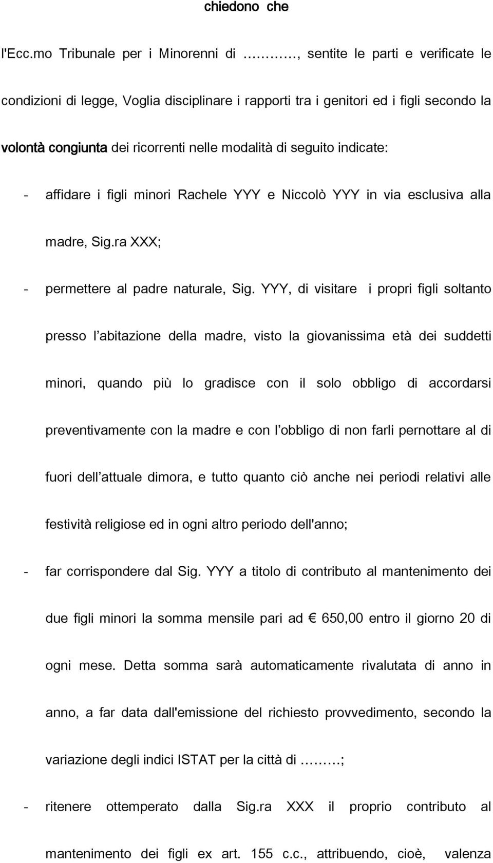 modalità di seguito indicate: - affidare i figli minori Rachele YYY e Niccolò YYY in via esclusiva alla madre, Sig.ra XXX; - permettere al padre naturale, Sig.