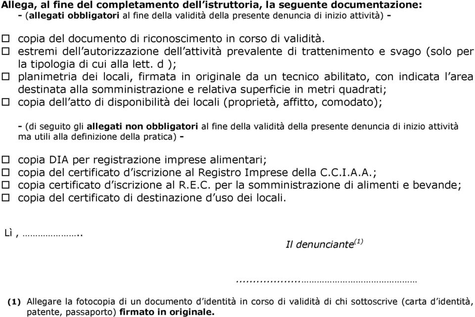 d ); planimetria dei locali, firmata in originale da un tecnico abilitato, con indicata l area destinata alla somministrazione e relativa superficie in metri quadrati; copia dell atto di