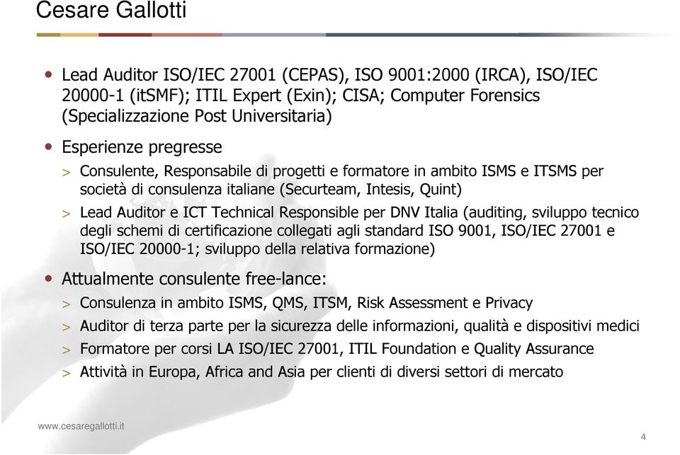 Italia (auditing, sviluppo tecnico degli schemi di certificazione collegati agli standard ISO 9001, ISO/IEC 27001 e ISO/IEC 20000-1; sviluppo della relativa formazione) Attualmente consulente