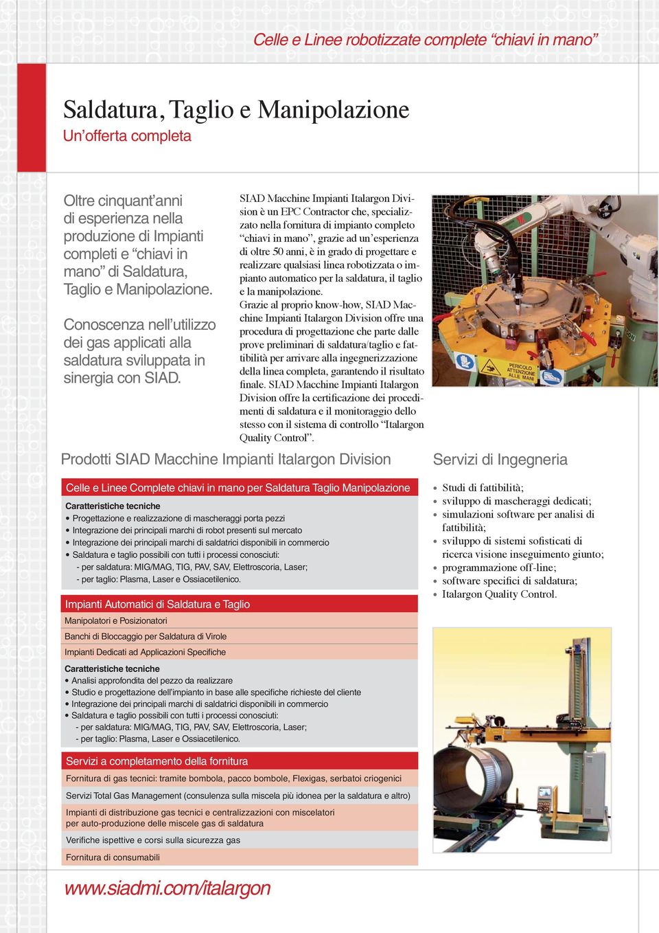 Division è un EPC Contractor che, specializzato nella fornitura di impianto completo chiavi in mano, grazie ad un esperienza di oltre 50 anni, è in grado di progettare e realizzare qualsiasi linea