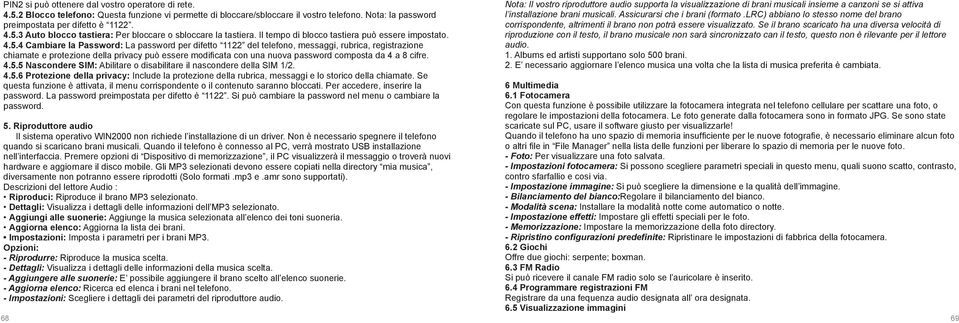 4 Cambiare la Password: La password per difetto 1122 del telefono, messaggi, rubrica, registrazione chiamate e protezione della privacy può essere modificata con una nuova password composta da 4 a 8