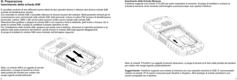 Dati personali, incluso il codice PIN (numero di identificazione personale), rubrica, SMS e altri servizi extra possono inoltre essere salvati nelle schede SIM.