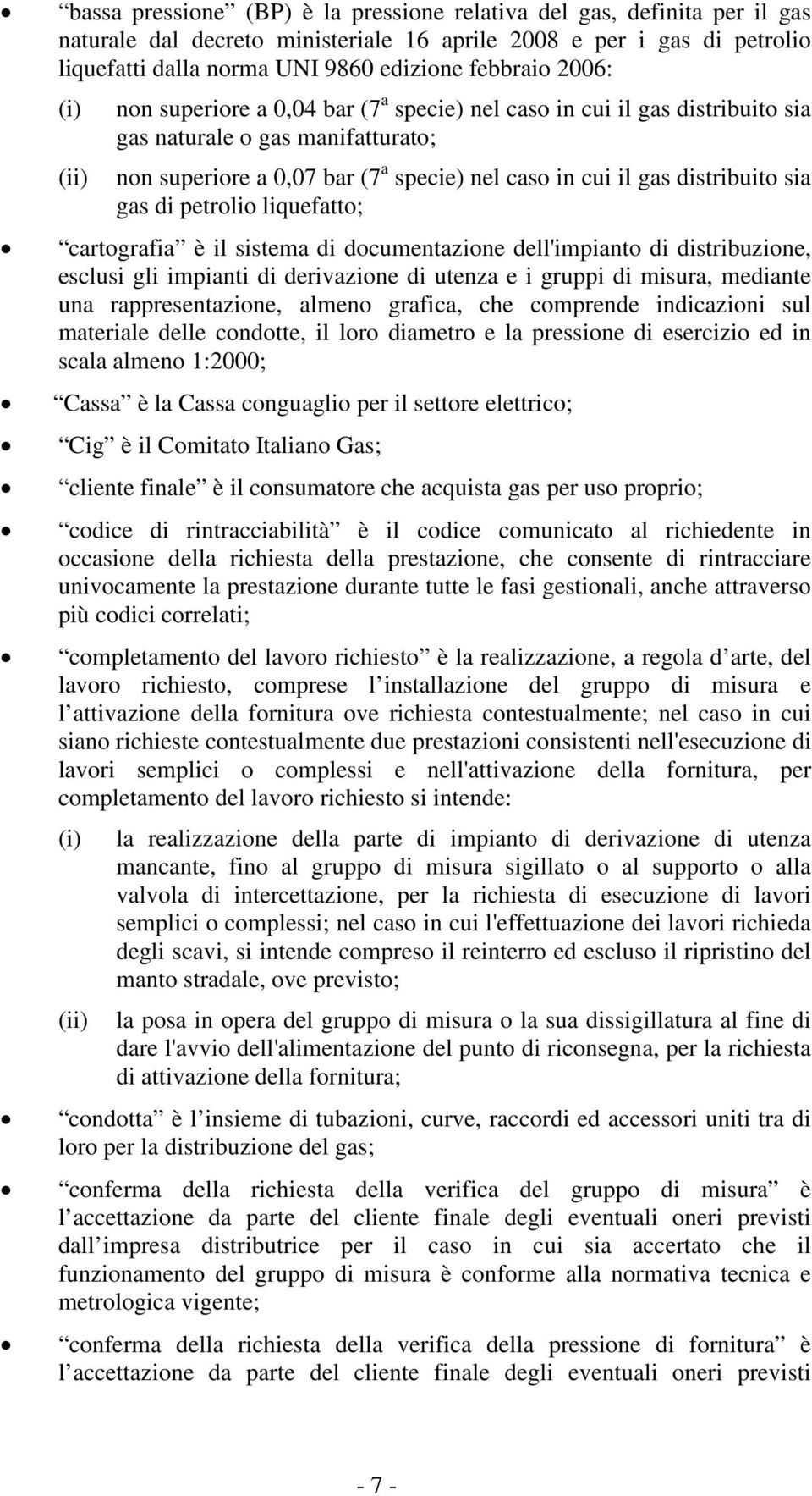 sia gas di petrolio liquefatto; cartografia è il sistema di documentazione dell'impianto di distribuzione, esclusi gli impianti di derivazione di utenza e i gruppi di misura, mediante una