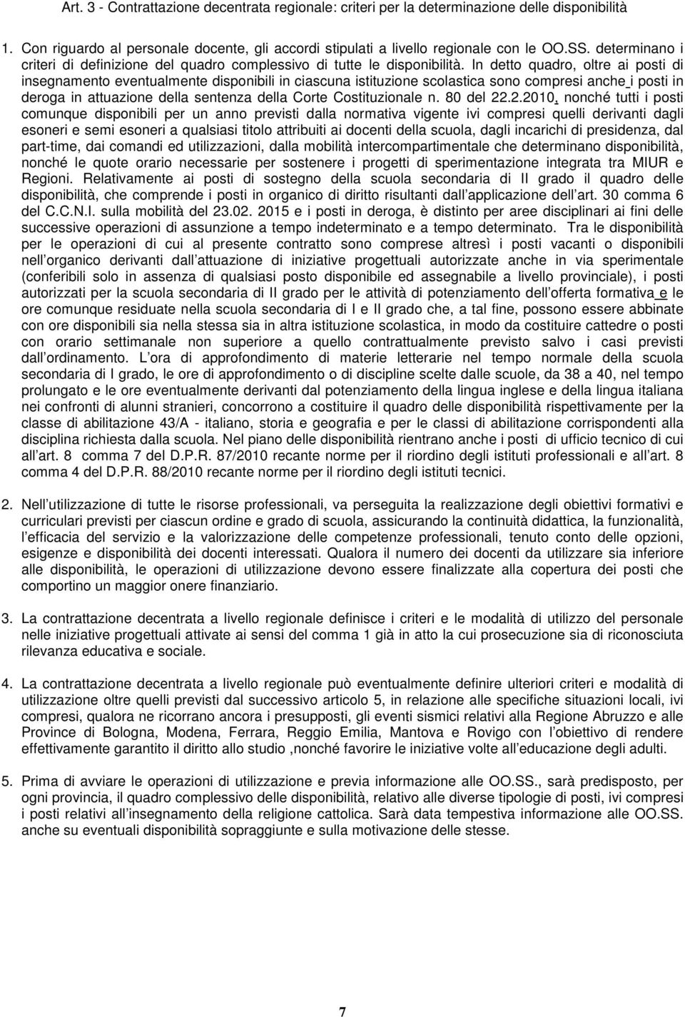 In detto quadro, oltre ai posti di insegnamento eventualmente disponibili in ciascuna istituzione scolastica sono compresi anche i posti in deroga in attuazione della sentenza della Corte