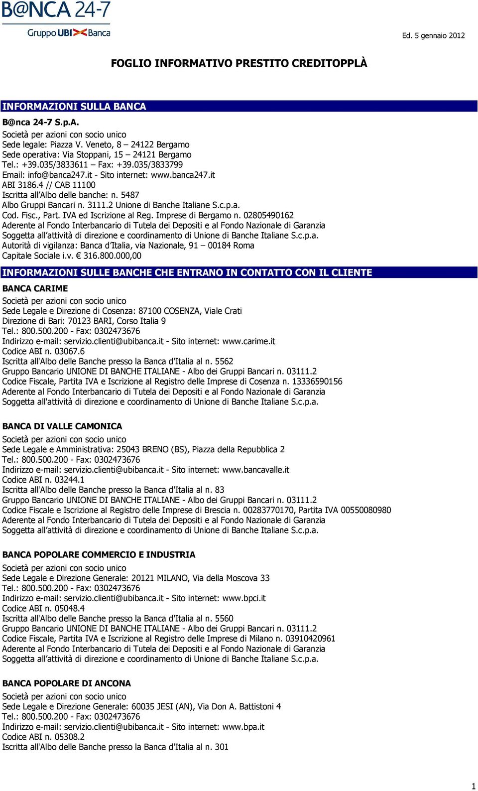 Fisc., Part. IVA ed Iscrizione al Reg. Imprese di Bergamo n. 02805490162 Autorità di vigilanza: Banca d Italia, via Nazionale, 91 00184 Roma Capitale Sociale i.v. 316.800.