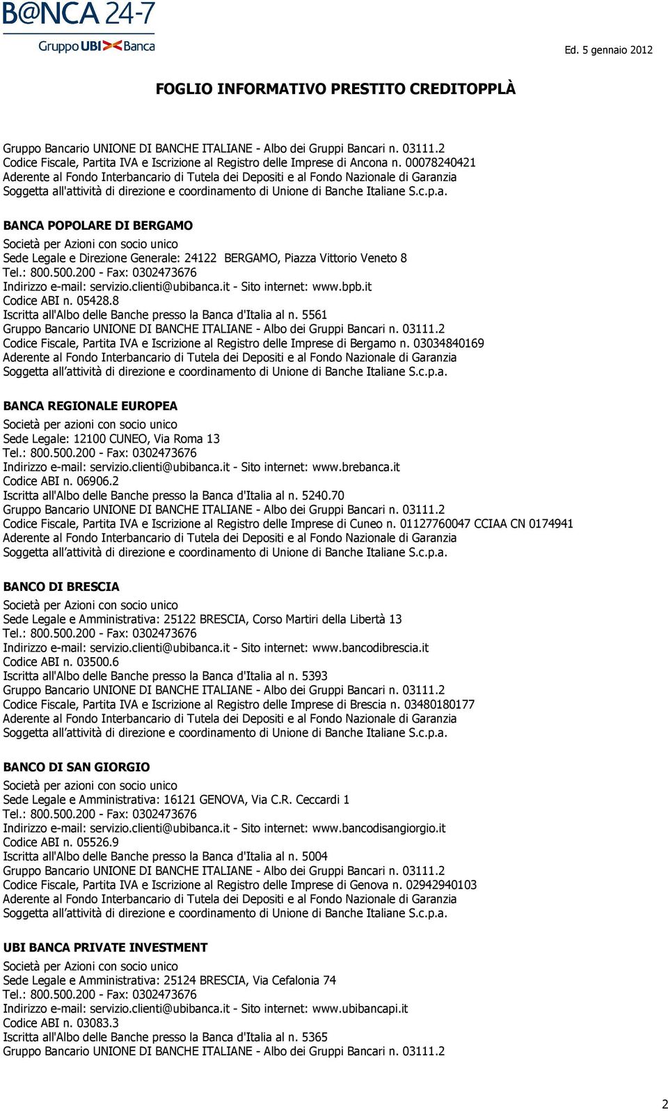 5561 Codice Fiscale, Partita IVA e Iscrizione al Registro delle Imprese di Bergamo n. 03034840169 BANCA REGIONALE EUROPEA Sede Legale: 12100 CUNEO, Via Roma 13 Indirizzo e-mail: servizio.