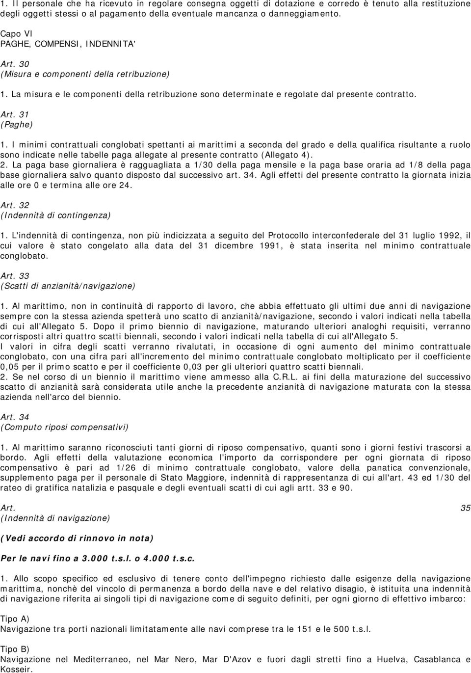 I minimi contrattuali conglobati spettanti ai marittimi a seconda del grado e della qualifica risultante a ruolo sono indicate nelle tabelle paga allegate al presente contratto (Allegato 4). 2.