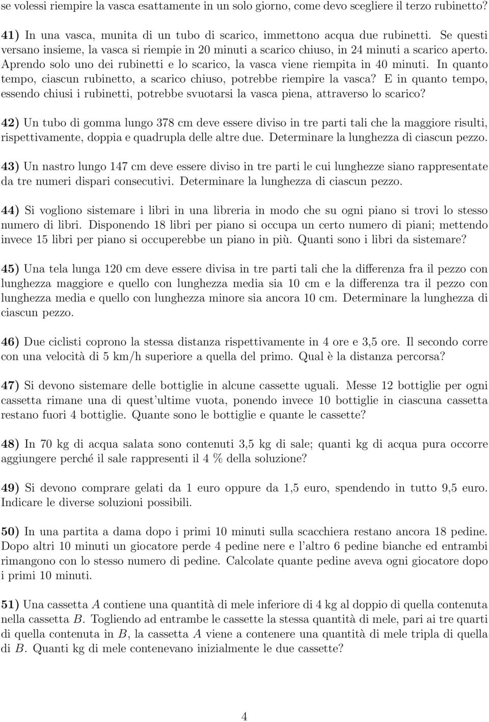 In quanto tempo, ciascun rubinetto, a scarico chiuso, potrebbe riempire la vasca? E in quanto tempo, essendo chiusi i rubinetti, potrebbe svuotarsi la vasca piena, attraverso lo scarico?