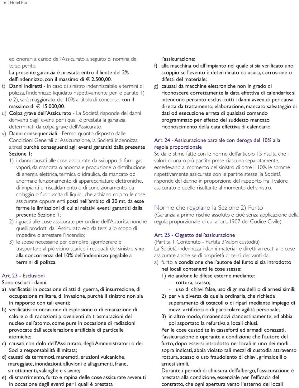 massimo di 15.000,00. u) Colpa grave dell Assicurato - La Società risponde dei danni derivanti dagli eventi per i quali è prestata la garanzia determinati da colpa grave dell Assicurato.