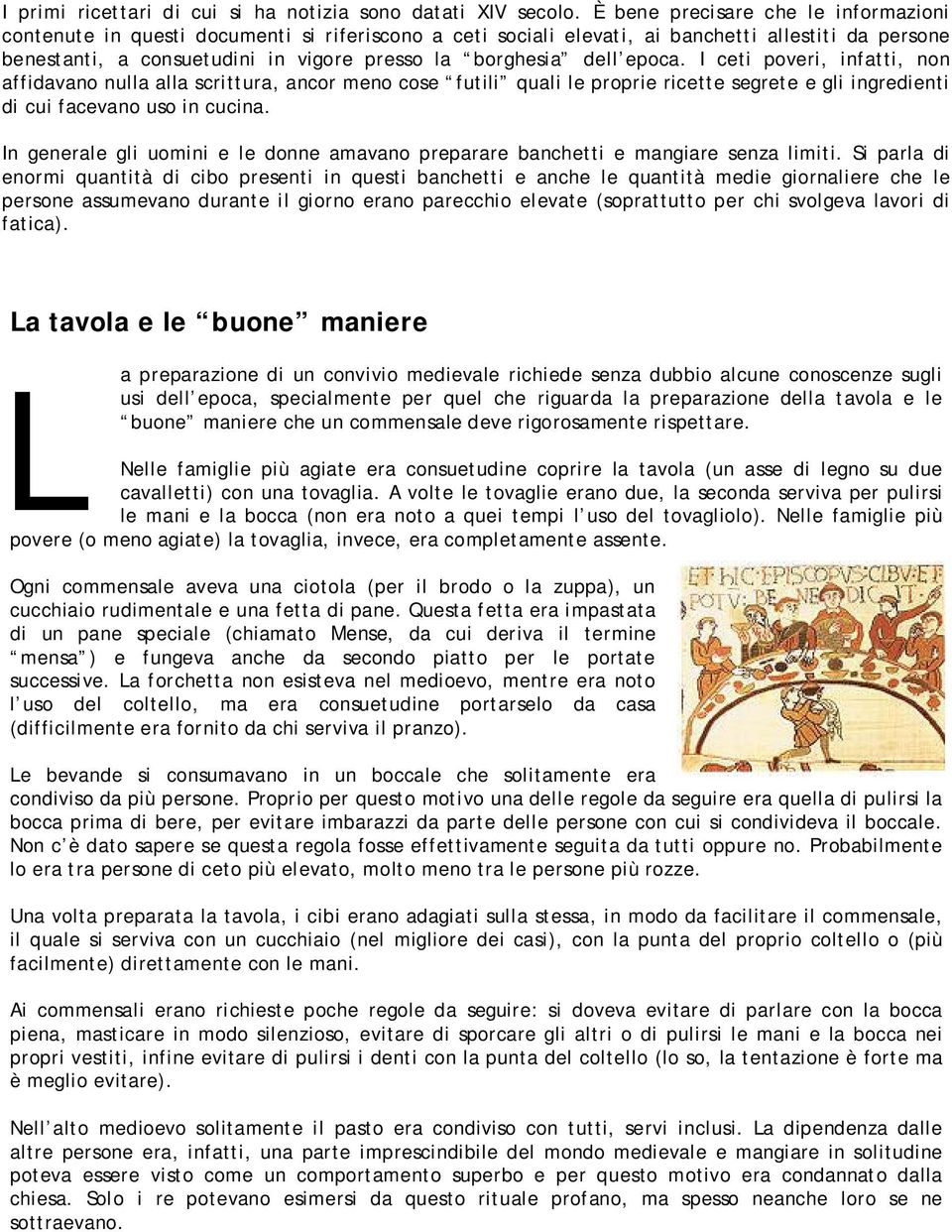 dell epoca. I ceti poveri, infatti, non affidavano nulla alla scrittura, ancor meno cose futili quali le proprie ricette segrete e gli ingredienti di cui facevano uso in cucina.