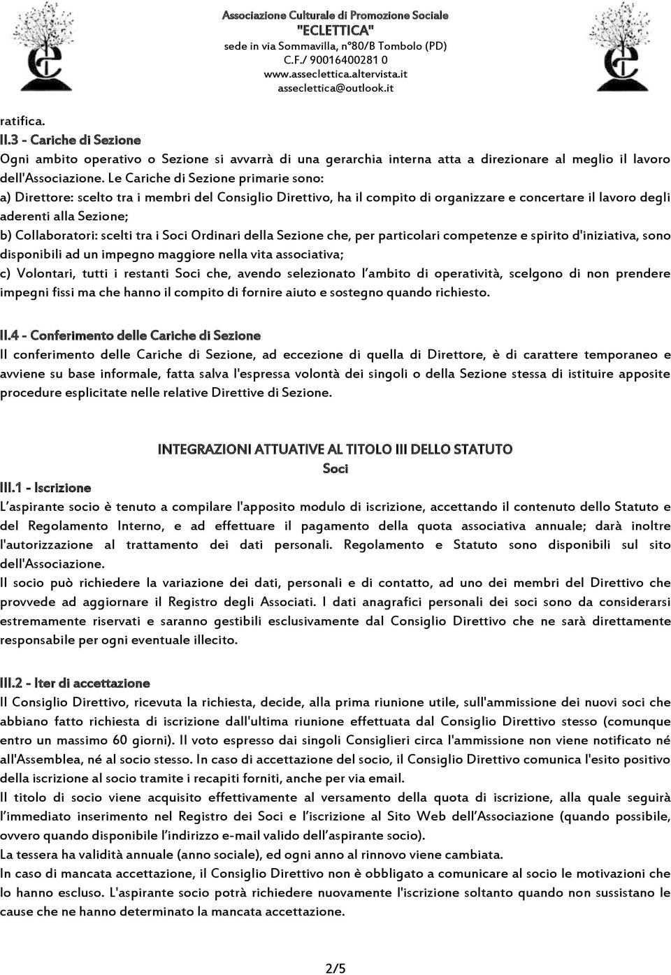 scelti tra i Soci Ordinari della Sezione che, per particolari competenze e spirito d'iniziativa, sono disponibili ad un impegno maggiore nella vita associativa; c) Volontari, tutti i restanti Soci