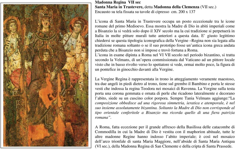 Essa mostra la Madre di Dio in abiti imperiali come a Bisanzio la si vedrà solo dopo il XIV secolo ma la cui tradizione si perpetuerà in Italia in molte pitture murali tutte anteriori a questa data.
