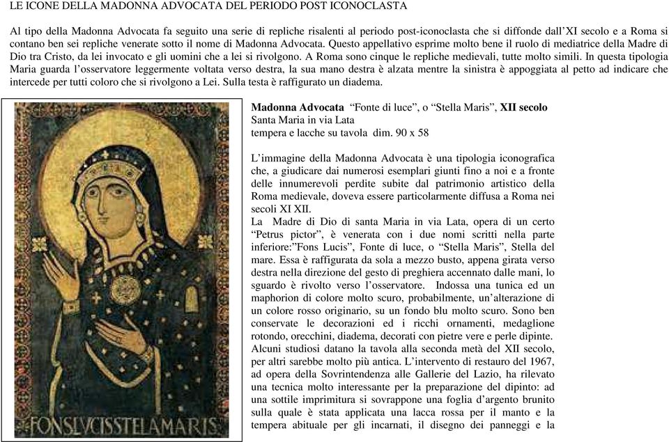 Questo appellativo esprime molto bene il ruolo di mediatrice della Madre di Dio tra Cristo, da lei invocato e gli uomini che a lei si rivolgono.