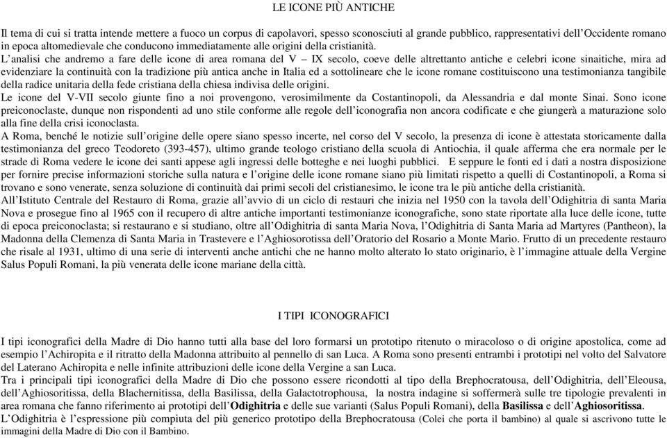 L analisi che andremo a fare delle icone di area romana del V IX secolo, coeve delle altrettanto antiche e celebri icone sinaitiche, mira ad evidenziare la continuità con la tradizione più antica