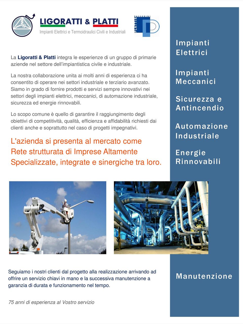 Siamo in grado di fornire prodotti e servizi sempre innovativi nei settori degli impianti elettrici, meccanici, di automazione industriale, sicurezza ed energie rinnovabili.