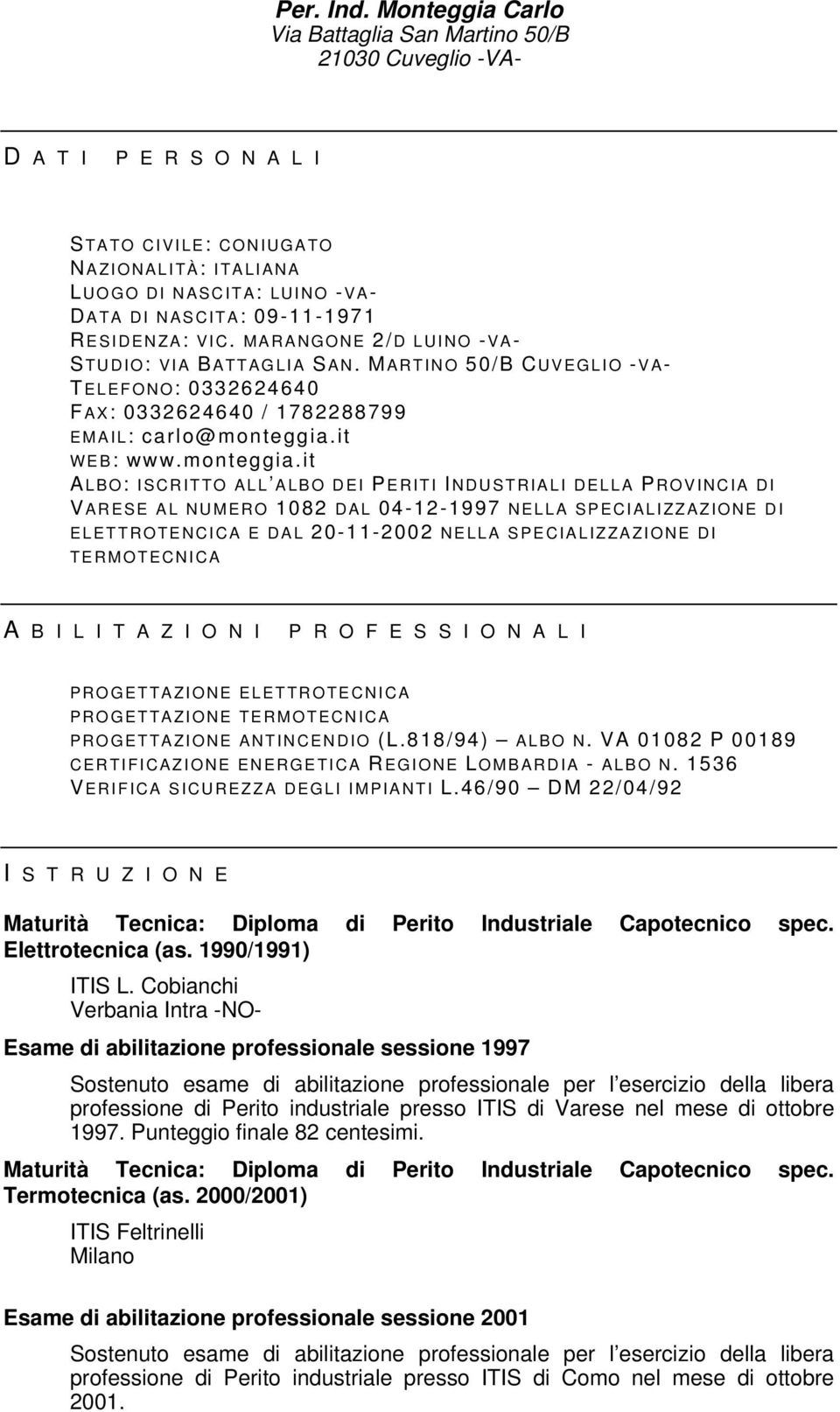 ESIDENZA: VIC. MARANGONE 2/D LUINO VA STUDIO: VIA BATTAGLIA SAN. MARTINO 50/B CUVEGLIO VA T ELEFONO: 0332624640 F AX: 0332624640 / 1782288799 EMAIL: carlo@monteggia.