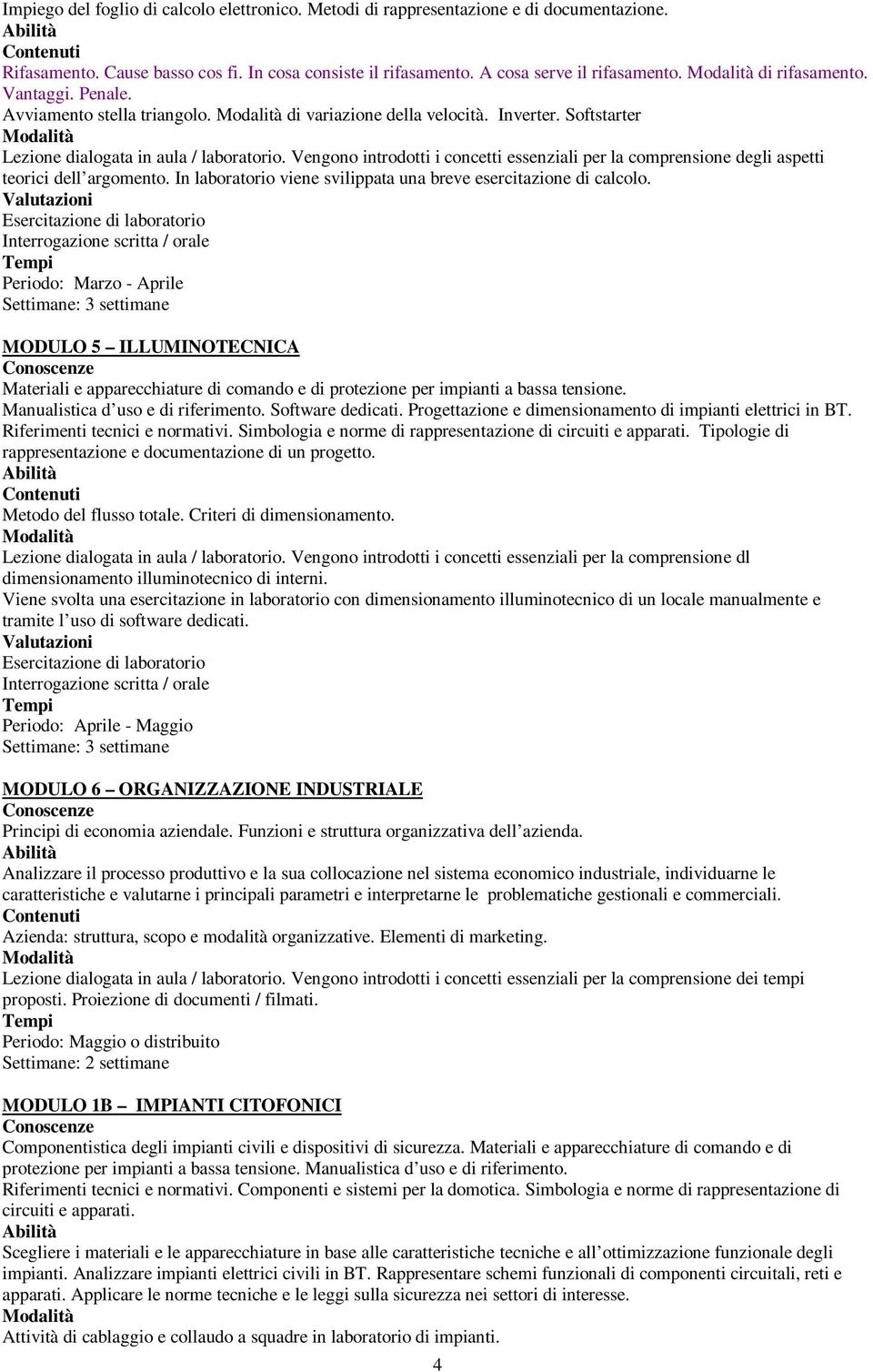 Vengono introdotti i concetti essenziali per la comprensione degli aspetti teorici dell argomento. In laboratorio viene svilippata una breve esercitazione di calcolo.