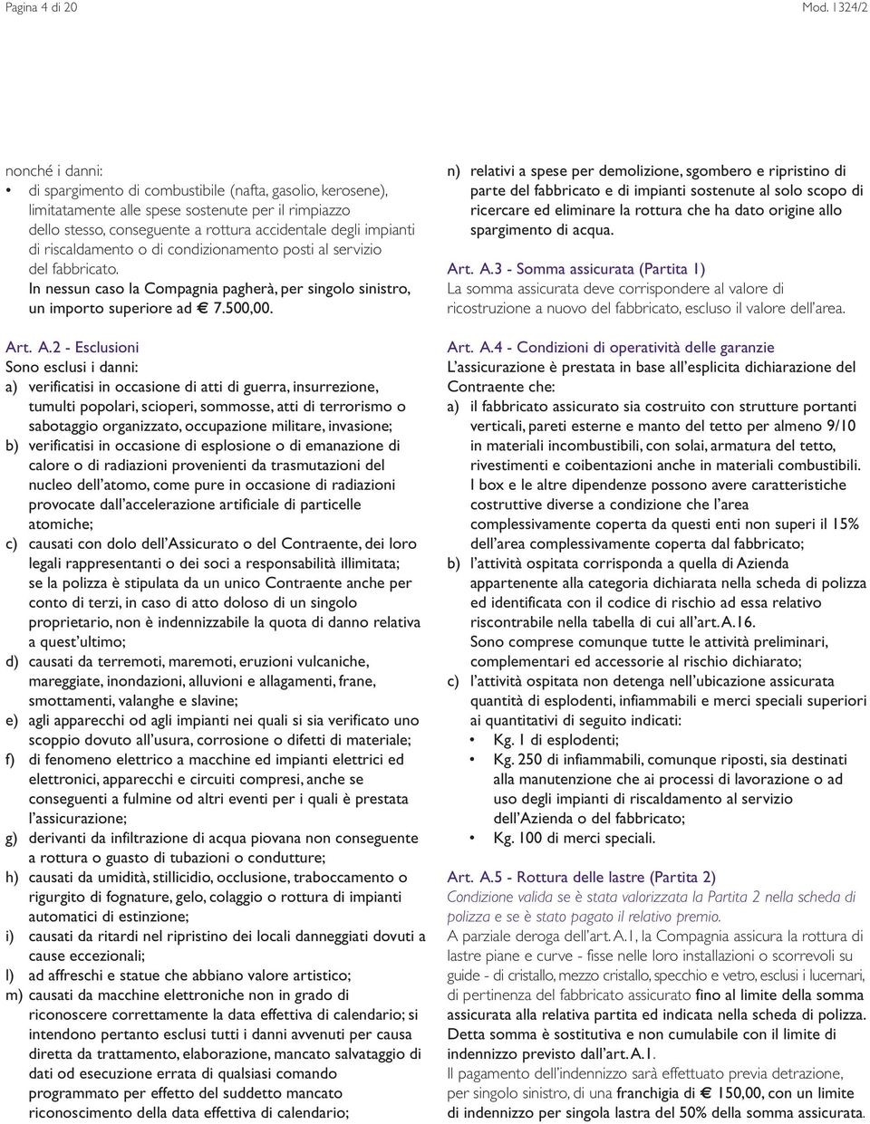 riscaldamento o di condizionamento posti al servizio del fabbricato. In nessun caso la Compagnia pagherà, per singolo sinistro, un importo superiore ad 7.500,00. Ar