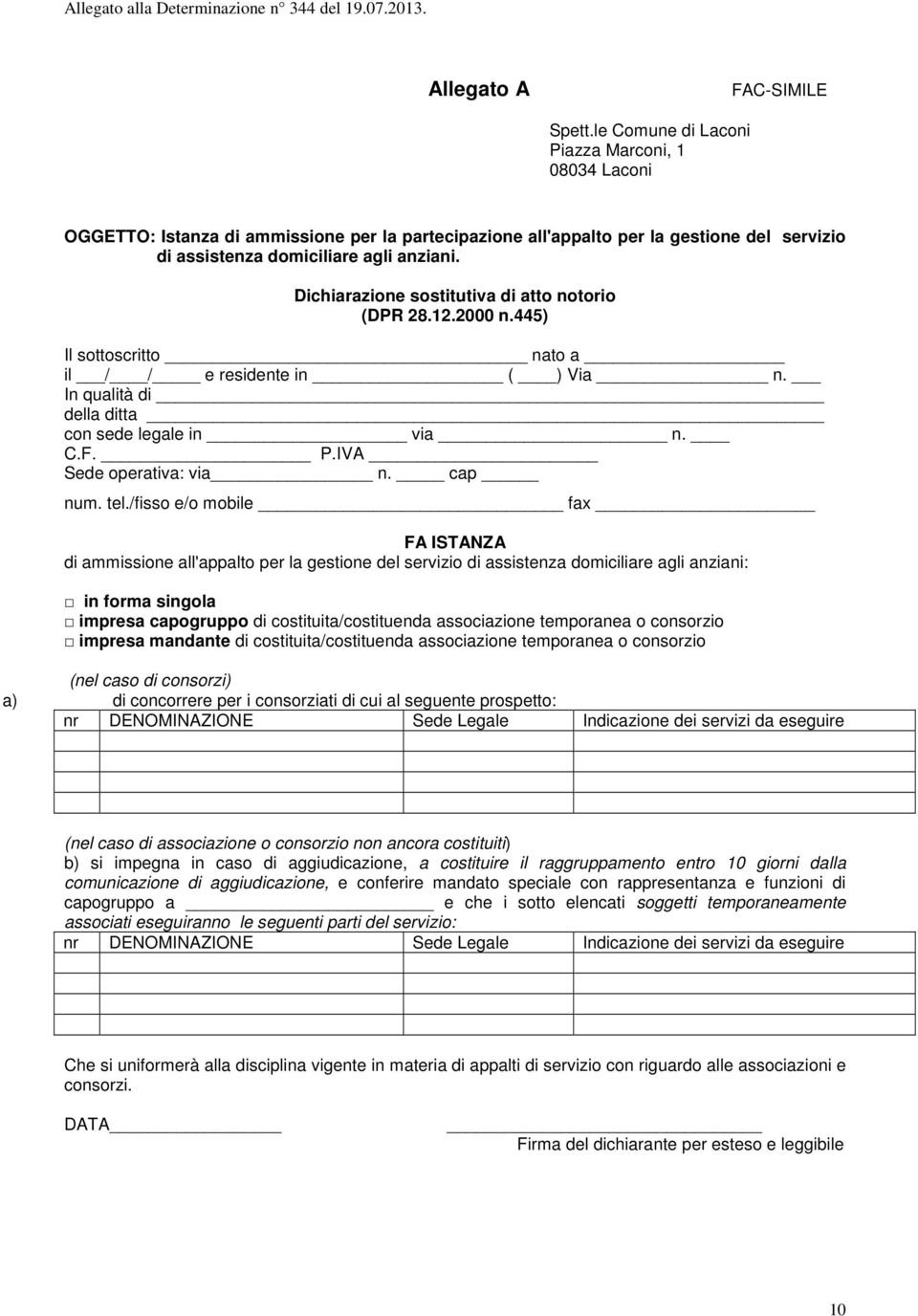 Dichiarazione sostitutiva di atto notorio (DPR 28.12.2000 n.445) Il sottoscritto nato a il / / e residente in ( ) Via n. In qualità di della ditta con sede legale in via n. C.F. P.