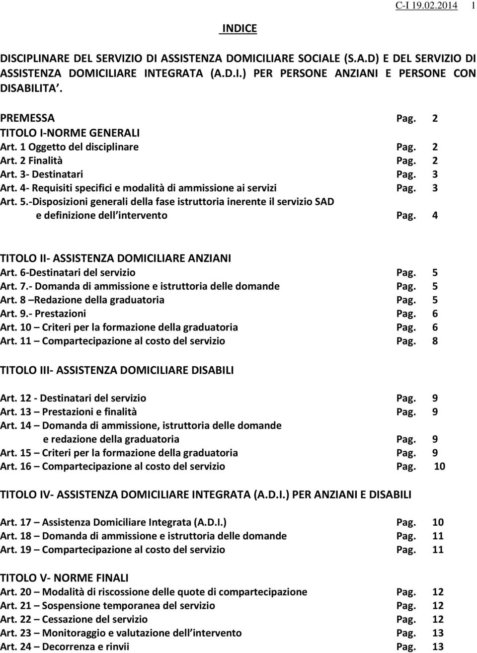 3 Art. 5.-Disposizioni generali della fase istruttoria inerente il servizio SAD e definizione dell intervento Pag. 4 TITOLO II- ASSISTENZA DOMICILIARE ANZIANI Art. 6-Destinatari del servizio Pag.