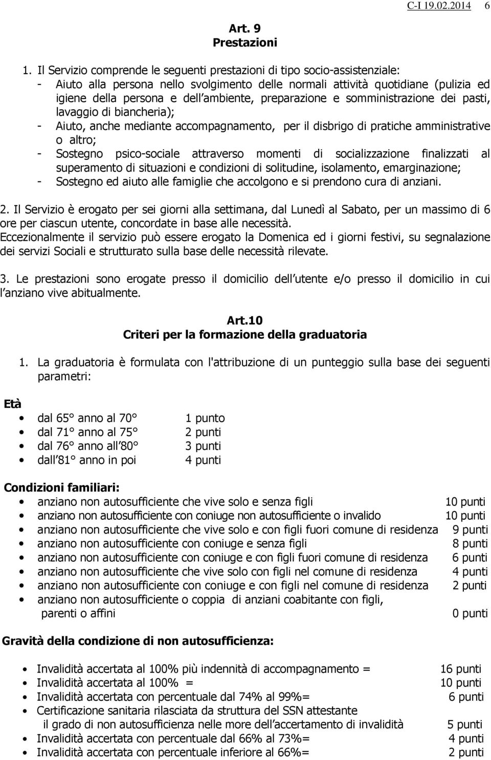 preparazione e somministrazione dei pasti, lavaggio di biancheria); - Aiuto, anche mediante accompagnamento, per il disbrigo di pratiche amministrative o altro; - Sostegno psico-sociale attraverso