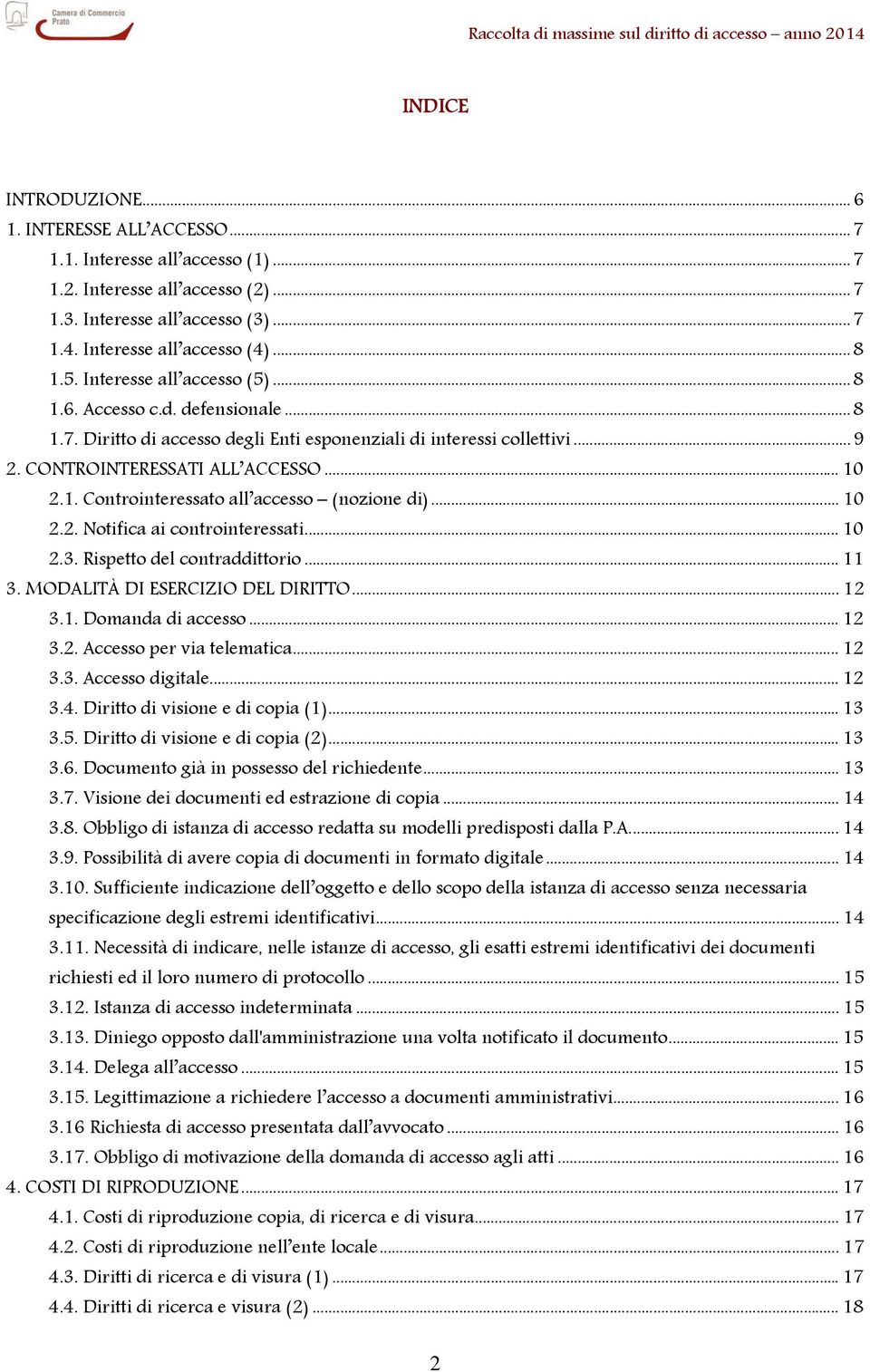 .. 10 2.2. Notifica ai controinteressati... 10 2.3. Rispetto del contraddittorio... 11 3. MODALITÀ DI ESERCIZIO DEL DIRITTO... 12 3.1. Domanda di accesso... 12 3.2. Accesso per via telematica... 12 3.3. Accesso digitale.