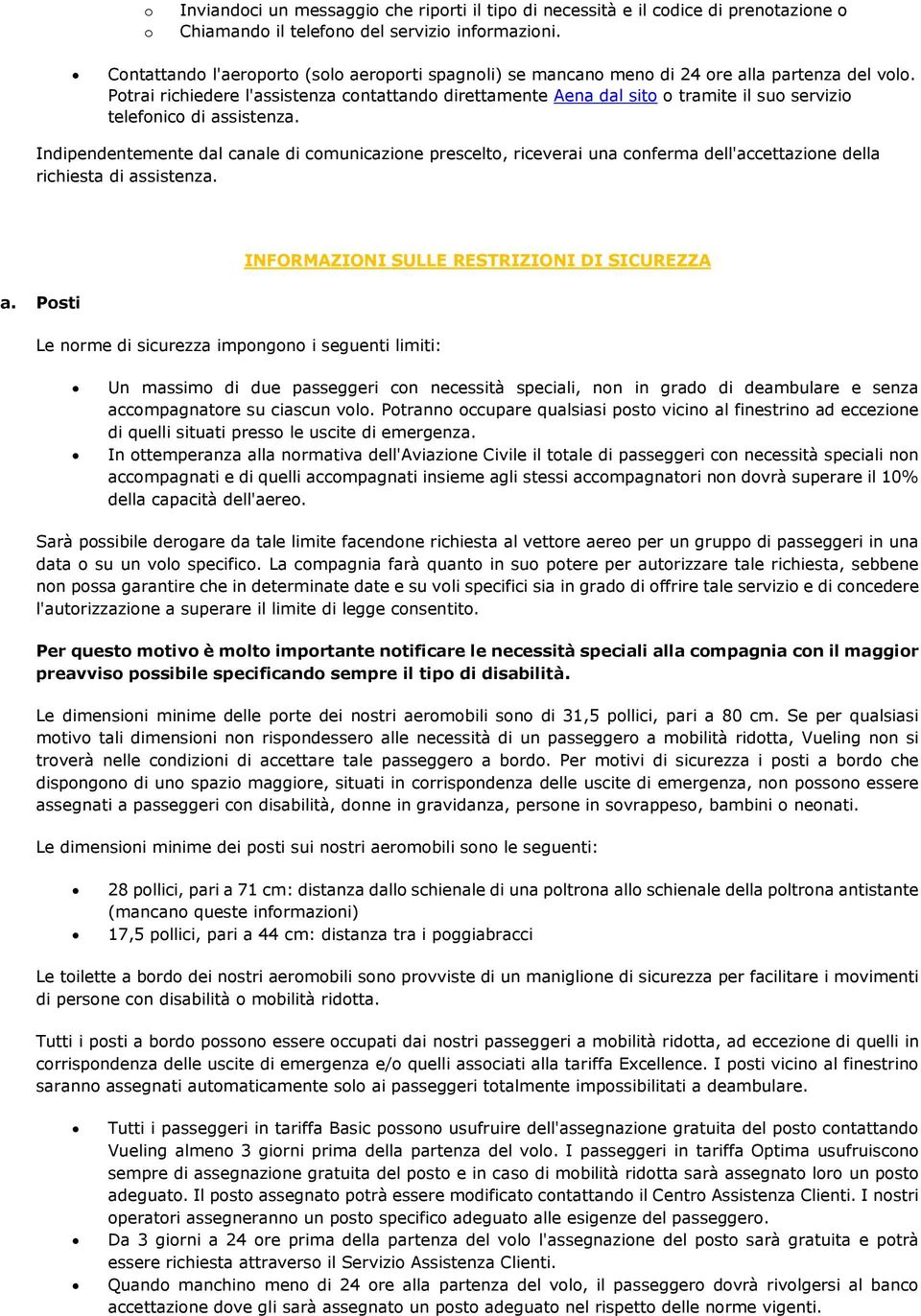 Potrai richiedere l'assistenza contattando direttamente Aena dal sito o tramite il suo servizio telefonico di assistenza.