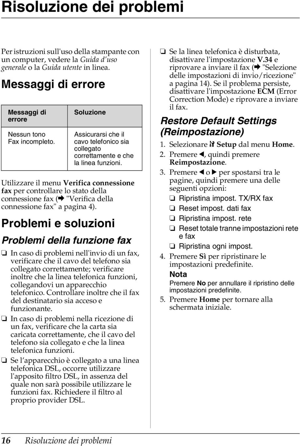 Utilizzare il menu Verifica connessione fax per controllare lo stato della connessione fax (& "Verifica della connessione fax" a pagina 4).