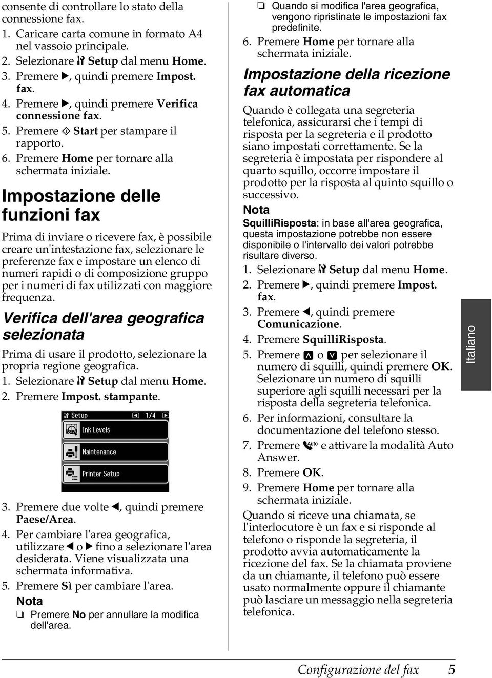 Impostazione delle funzioni fax Prima di inviare o ricevere fax, è possibile creare un'intestazione fax, selezionare le preferenze fax e impostare un elenco di numeri rapidi o di composizione gruppo