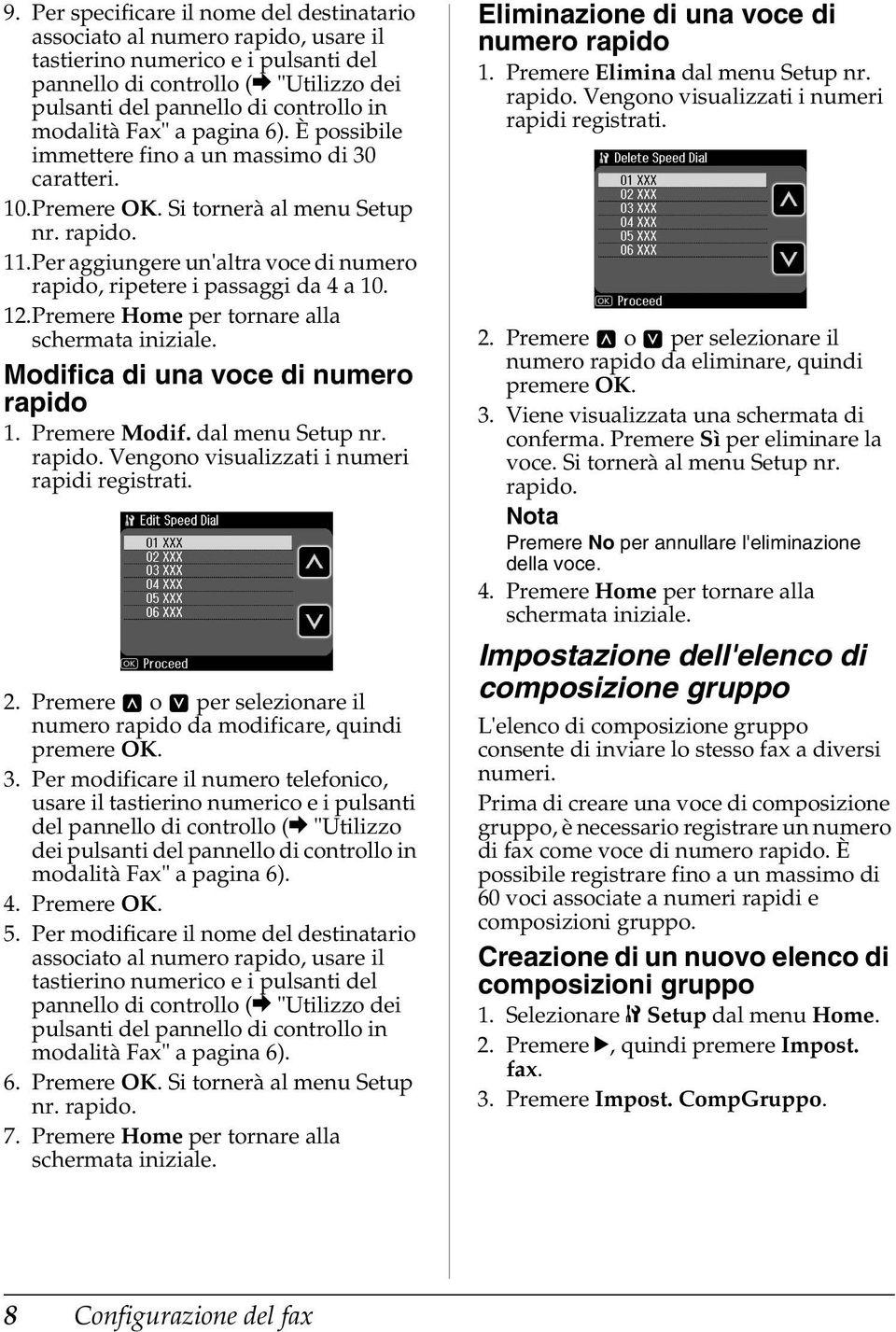 Per aggiungere un'altra voce di numero rapido, ripetere i passaggi da 4 a 10. 12.Premere Home per tornare alla schermata iniziale. Modifica di una voce di numero rapido 1. Premere Modif.