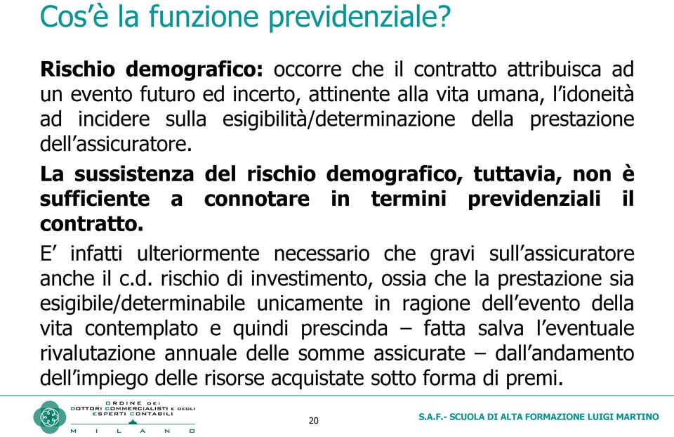 prestazione dell assicuratore. La sussistenza del rischio demografico, tuttavia, non è sufficiente a connotare in termini previdenziali il contratto.