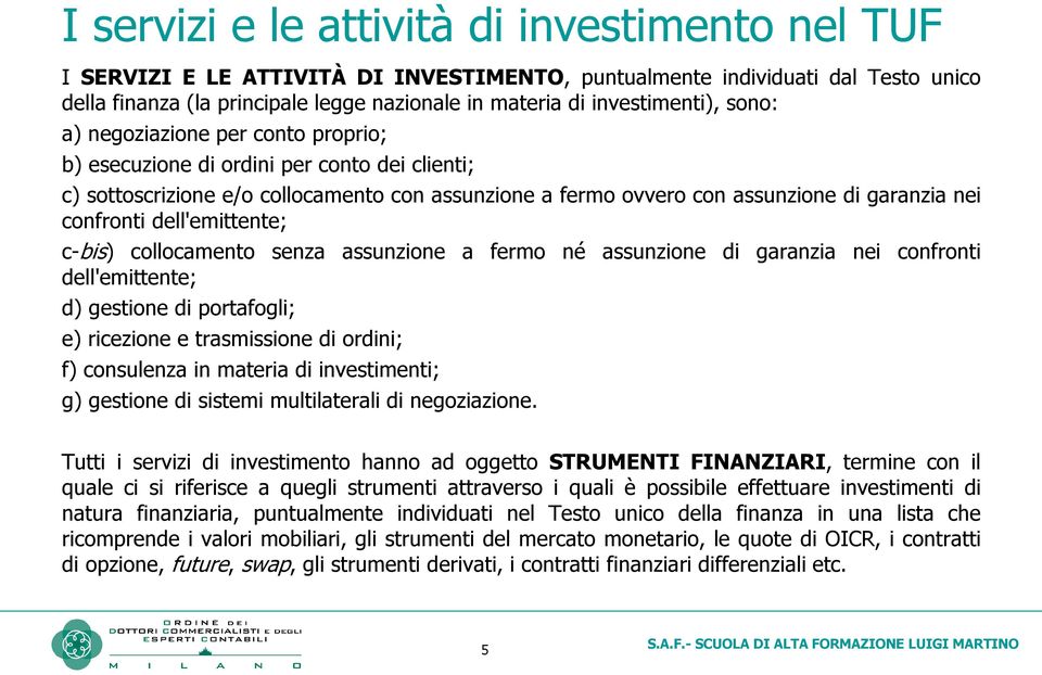 confronti dell'emittente; c-bis) collocamento senza assunzione a fermo né assunzione di garanzia nei confronti dell'emittente; d) gestione di portafogli; e) ricezione e trasmissione di ordini; f)