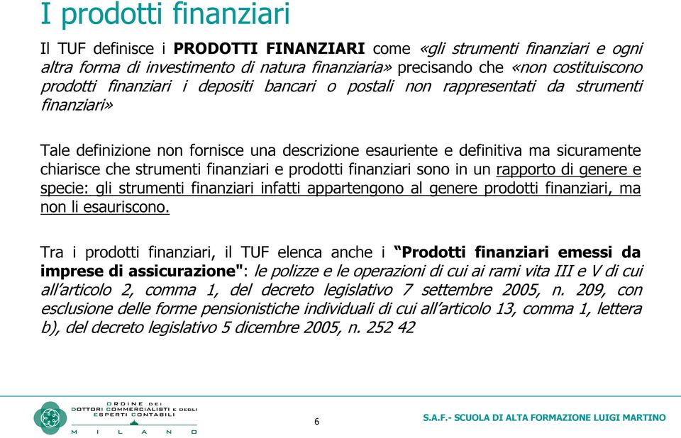 finanziari e prodotti finanziari sono in un rapporto di genere e specie: gli strumenti finanziari infatti appartengono al genere prodotti finanziari, ma non li esauriscono.