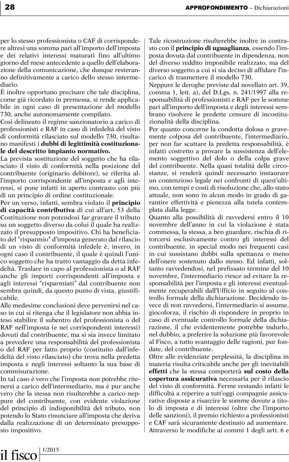 È inoltre opportuno precisare che tale disciplina, come già ricordato in premessa, si rende applicabile in ogni caso di presentazione del modello 730, anche autonomamente compilato.