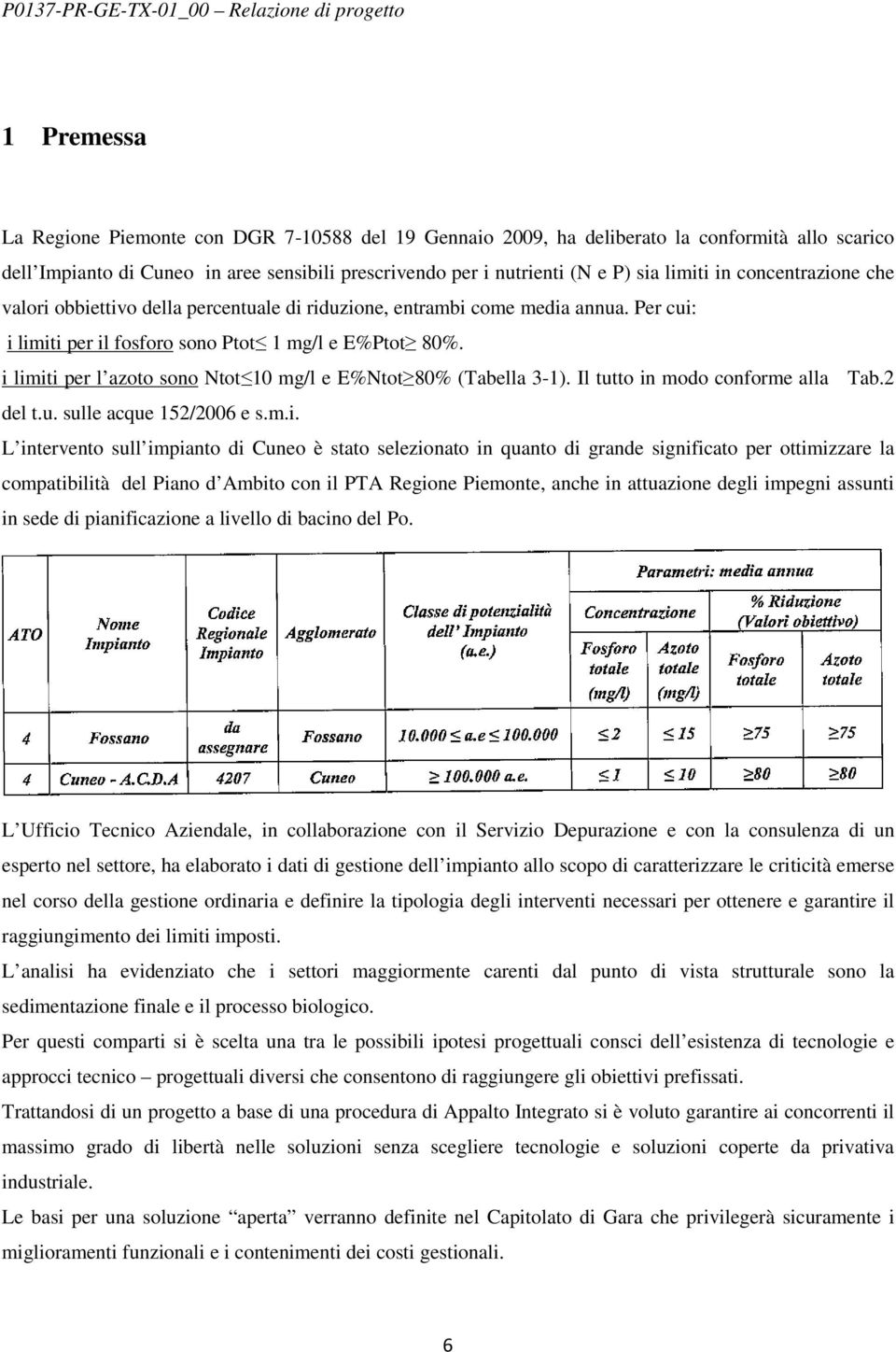 i limiti per l azoto sono Ntot 10 mg/l e E%Ntot 80% (Tabella 3-1). Il tutto in modo conforme alla Tab.2 del t.u. sulle acque 152/2006 e s.m.i. L intervento sull impianto di Cuneo è stato selezionato